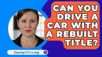 Can You Drive A Car With A Rebuilt Title? - CountyOffice.org