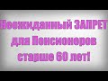 Неожиданный ЗАПРЕТ для Пенсионеров старше 60 лет!