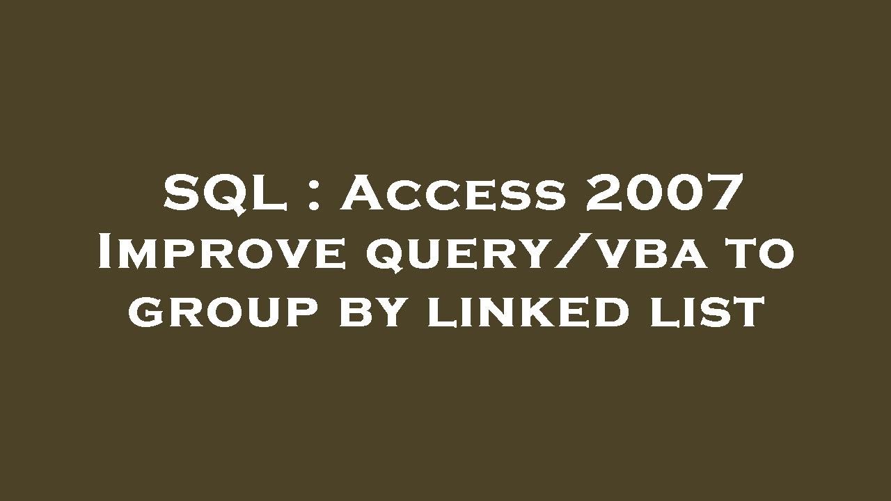 SQL Access 2007 Improve query/vba to group by linked list YouTube