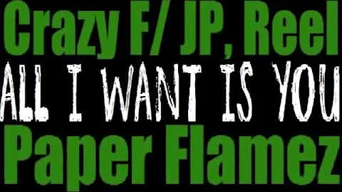 ALL I WANT IS YOU - CRAZY F/ JP, REEL - PAPER FLAM...