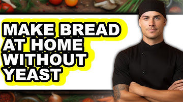 How To Make Bread At Home Without Yeast (Only Way)
