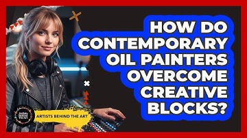 How Do Contemporary Oil Painters Overcome Creative Blocks? - Artists Behind the Art