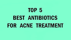 Top 5 Oral Antibiotics for Acne Treatment. Are they safe and effective ?