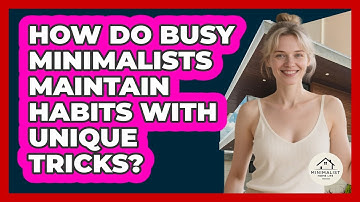 How Do Busy Minimalists Maintain Habits With Unique Tricks? - Minimalist Home Life