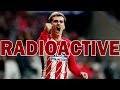 Antoine Griezmann • Radioactive • Imagine Dragons • 2017/2018