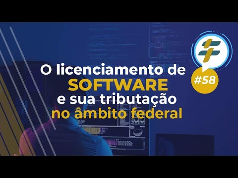 #58: O licenciamento de software e sua tributação no âmbito federal