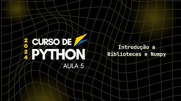 CURSO DE PYTHON 2024 | Aula 5 - Introdução a Bibliotecas e Numpy