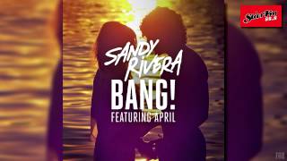 Sandy Rivera - BANG! [feat. April]