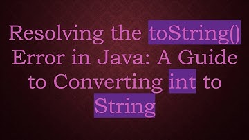 Resolving the toString() Error in Java: A Guide to Converting int to String