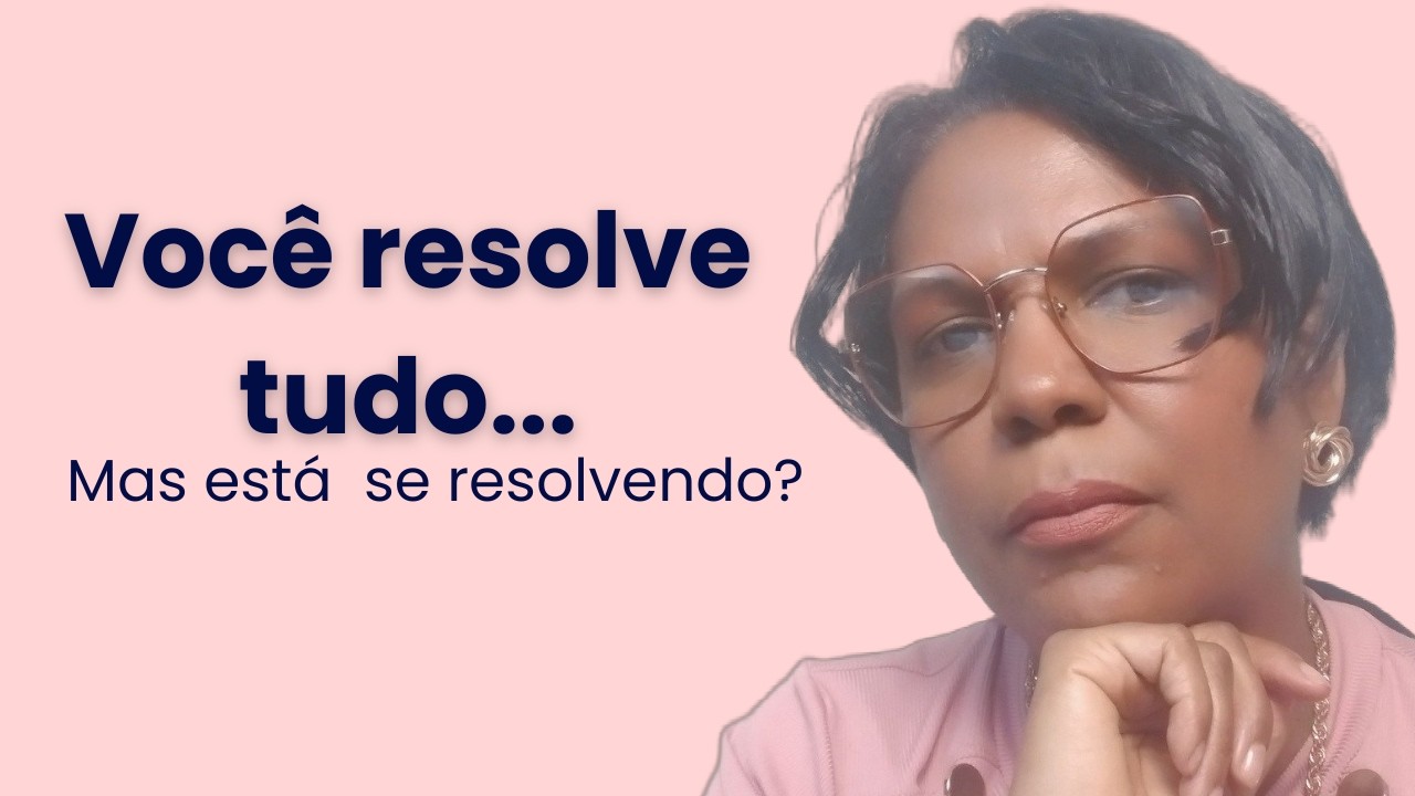 VOCÊ RESOLVE TUDO.....mas está se resolvendo?