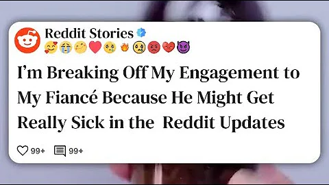 I’m Breaking Off My Engagement to My Fiancé Because He Might Get Really Sick in the #reddit 