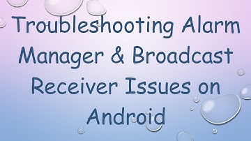 Troubleshooting Alarm Manager & Broadcast Receiver Issues on Android