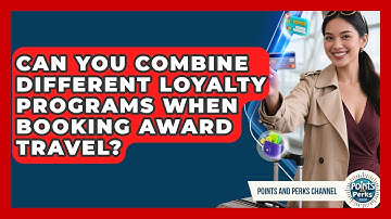 Can You Combine Different Loyalty Programs When Booking Award Travel? - Points and Perks Channel