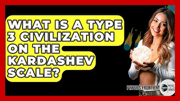 What Is A Type 3 Civilization On The Kardashev Scale? - Physics Frontier