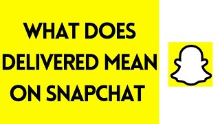 What Does Delivered Mean On Snapchat