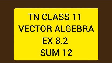 TN CLASS 11 MATHS VECTOR ALGEBRA EX 8.2 SUM 12