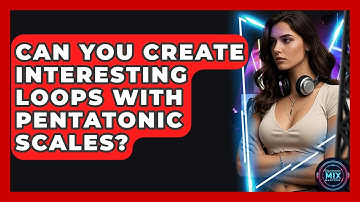 Can You Create Interesting Loops With Pentatonic Scales? - Electronic Mix Masters