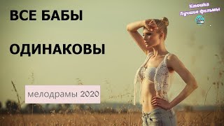 ВСЕ БАБЫ ОДИНАКОВЫ  Русские мелодрамы 2020 новинки