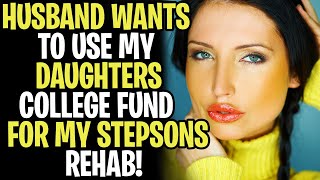 Husband Wants To Use MY DAUGHTERS College Fund For My Stepsons Rehab