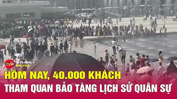 Hơn 40.000 người đổ về tham quan Bảo tàng quân sự bậc nhất cả nước,đại lộ Thăng Long ùn tắc | Tin24h