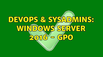 DevOps & SysAdmins: Windows Server 2016 - GPO