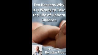 Ten Reasons Why It Is Wrong to Take the Life of Unborn Children, by John Piper  Audio by Irv Risch