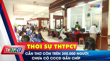 Cần Thơ còn trên 200.000 người chưa có CCCD gắn chíp | Cần Thơ TV