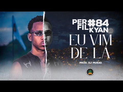 Perfil #84 - Kyan - Eu Vim de Lá (Prod. Dj Mu540)