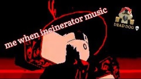 me when incinerator music