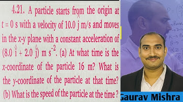 4.21. A particle starts from the origin att= 0s with a velocity of 10.0 j m/s moves in x-y plane