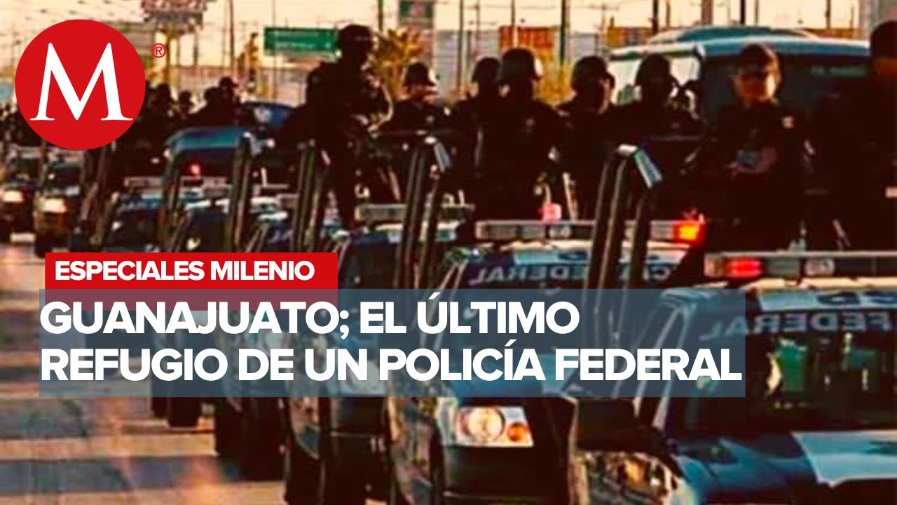 Guanajuato, el último refugio de un policía federal | Especiales Milenio