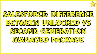 Salesforce: Difference between Unlocked vs Second Generation Managed Package