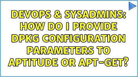DevOps & SysAdmins: How do I provide dpkg configuration parameters to aptitude or apt-get?