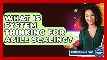 What Is System Thinking For Agile Scaling? - The Project Manager Toolkit