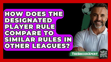 How Does The Designated Player Rule Compare To Similar Rules In Other Leagues? - The Soccer Xpert