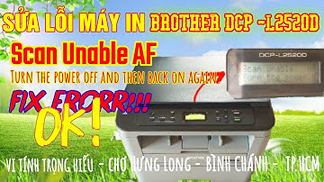 [ERROR] Máy in Brother DCP - L2520D lỗi "Scan Unable AF" Turn the power off and then back on again