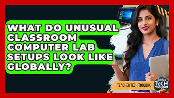 What Do Unusual Classroom Computer Lab Setups Look Like Globally? - Teacher Tech Toolbox