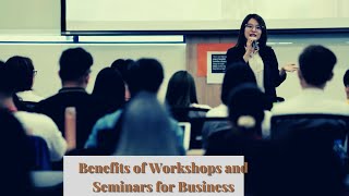 4 Benefits of Workshops and Seminars for Business
