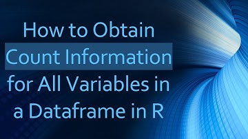 How to Obtain Count Information for All Variables in a Dataframe in R