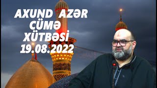 Axund Azər : Cümə xütbəsi 19.08.2022