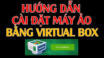Cách tạo máy ảo bằng Virtual Box | How to set up a virtual machine using Virtual Box software