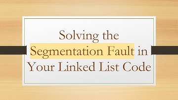 Solving the Segmentation Fault in Your Linked List Code