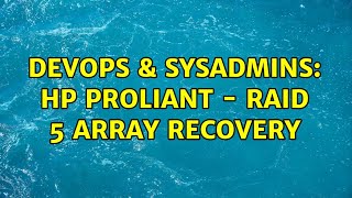 DevOps & SysAdmins: HP Proliant - RAID 5 array recovery (3 Solutions!!)