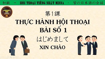 Hội Thoại Minna - Bài Số 1 [XIN CHÀO LẦN ĐẦU GẶP MẶT]