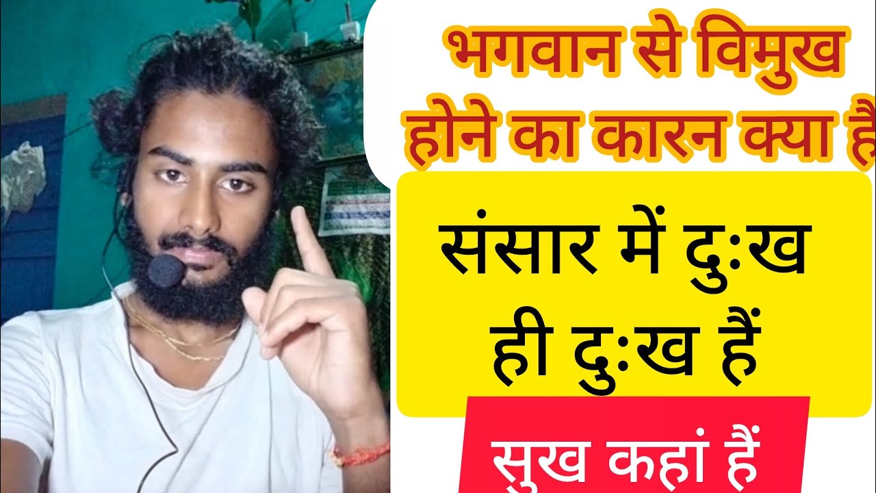 भगवान से विमुख होने का कारण क्या हैं संसार में दुःख ही दुःख हैं सुख कहा हैं 