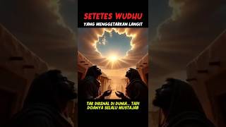 SETETES WUDHU YANG MENGGETARKAN LANGIT... Tak dikenal di dunia… tapi doanya selalu mustajab