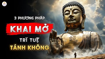 3 Phương Pháp Khai Mở Trí Tuệ TÁNH KHÔNG Giúp Bạn Nâng Cao Năng Lượng Gấp 10 Lần