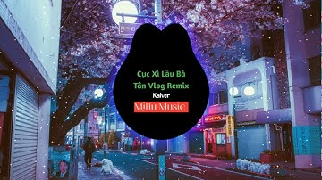 Cục Xì Lầu Bà Tân Vlog Remix - Kaiver | Bản Mix Nghe Cực Phiêu || MiHu Music