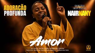 AMOR 💛 NAIR NANY EM LOUVOR E ADORAÇÃO💛 Louvores PODEROSOS Que Curam e Renovam a Alma ✨