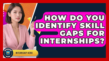 How Do You Identify Skill Gaps For Internships? - Internship Hero